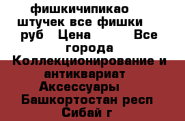 фишкичипикао  13 штучек все фишки 100 руб › Цена ­ 100 - Все города Коллекционирование и антиквариат » Аксессуары   . Башкортостан респ.,Сибай г.